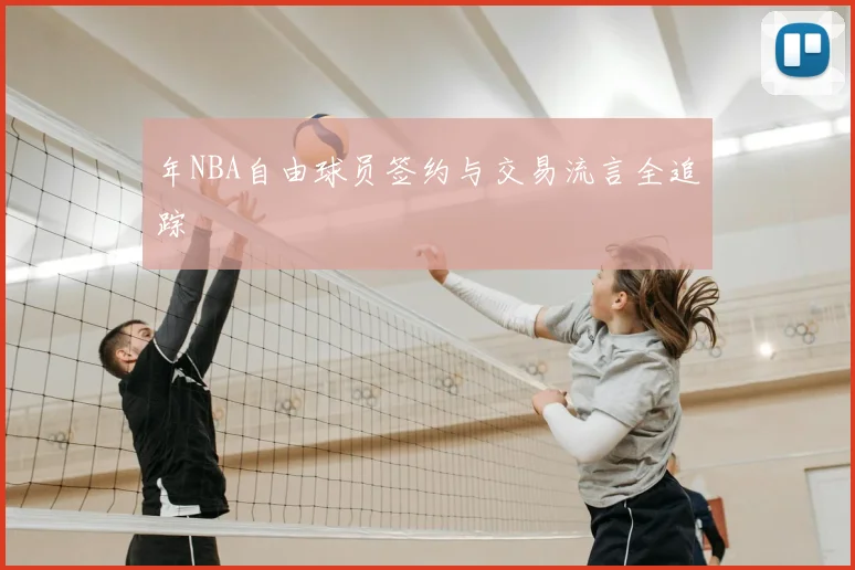 年NBA自由球员签约与交易流言全追踪